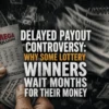 Delayed Payout Controversy: Why Some Lottery Winners Wait Months for Their Money